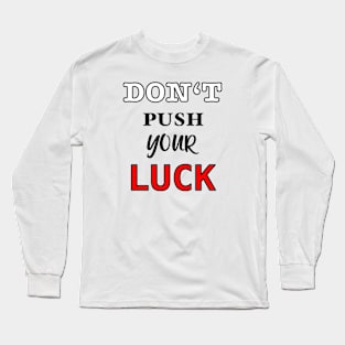 Don’t push your luck Long Sleeve T-Shirt